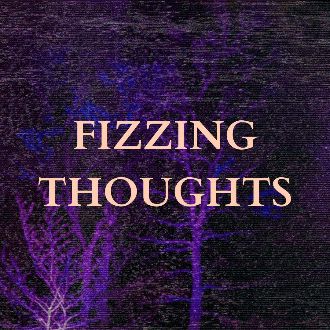 Light pink text over purple and blue trees with with textured lines, reading: FIZZING THOUGHTS