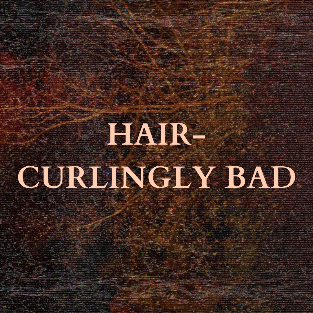 Text over brown and orange background with thin lines or branches, reading: HAIR-CURLINGLY BAD.