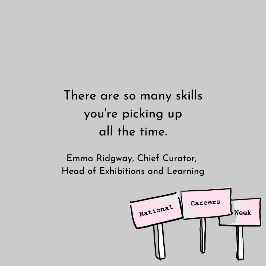 Black text on grey background reads "There are so many skills you're picking up all the time", a quote from Emma Ridgway, Chief Curator, Head of Exhibitions and Learning. Bottom right is an illustration of 3 pink billboards reading 'National Careers Week'