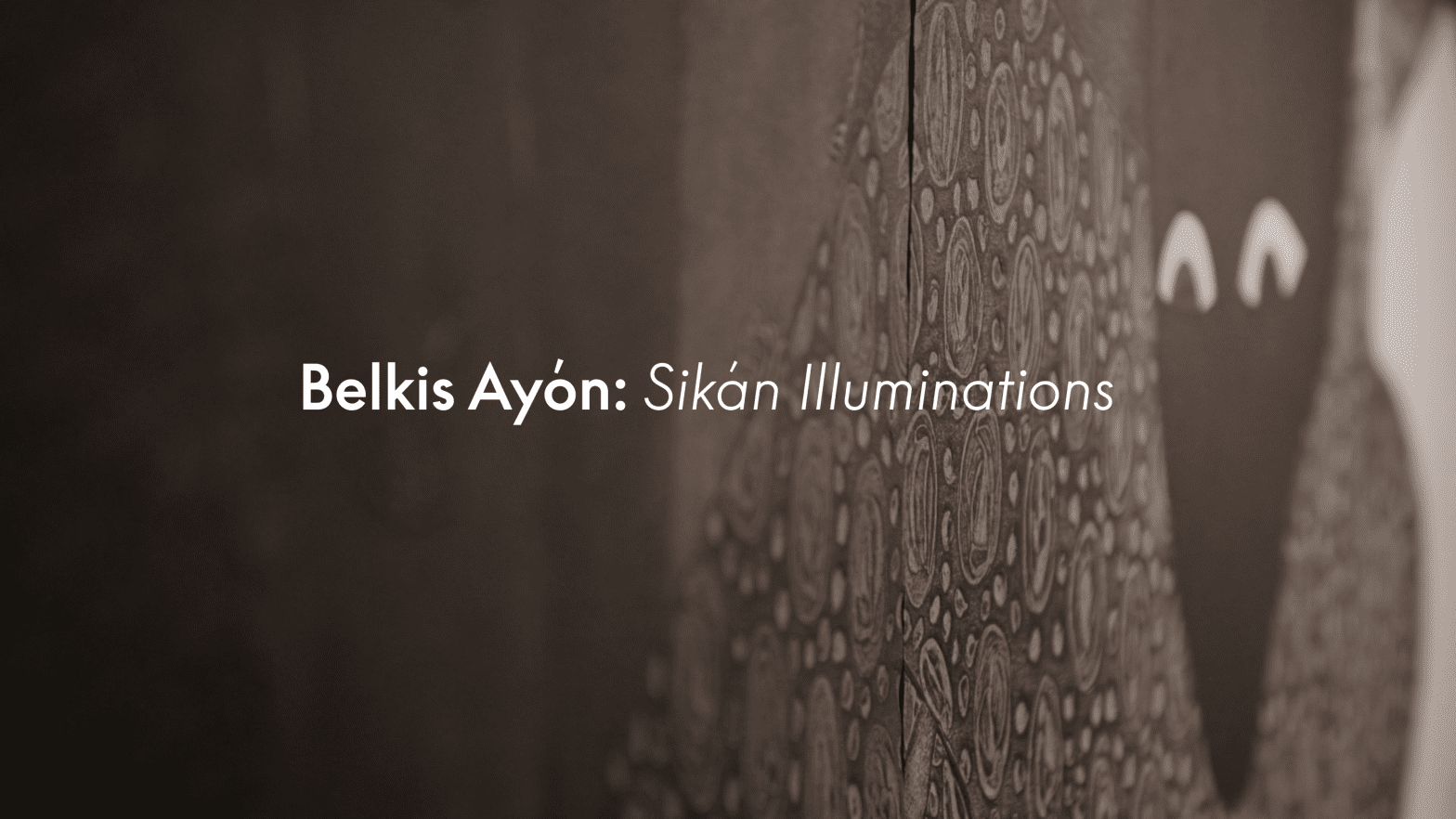 Text reading 'Belkis Ayón: Sikán Illuminations'